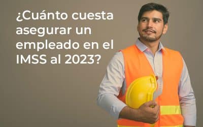 ¿Cuánto cuesta asegurar a un empleado en el IMSS en México en el 2023?