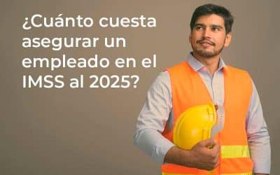 ¿Cuánto cuesta asegurar a un empleado en el IMSS en México en el 2025?